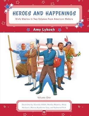 Heroes and Happenings: Sixty Stories in Two Volumes from American History Volume 1 by Amy Lykosh