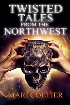 Twisted Tales From The Northwest: Large Print Edition by Mari Collier