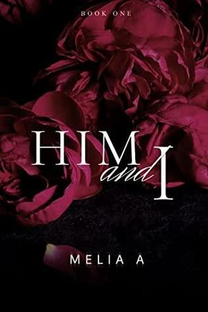 Him and I: An Opposites Attract Romance by Melia A.