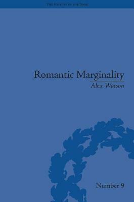 Romantic Marginality: Nation and Empire on the Borders of the Page by Alex Watson