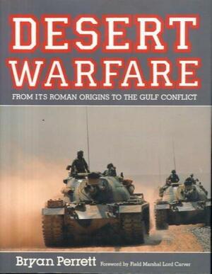 Desert Warfare: From Its Roman Origins to the Gulf Conflict by Bryan Perrett, Michael Carver