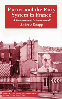 Parties and the Party System in France: A Disconnected Democracy? by A. Knapp