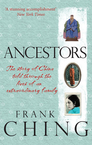 Ancestors: The story of China told through the lives of an extraordinary family by Frank Ching