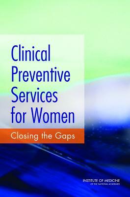 Clinical Preventive Services for Women: Closing the Gaps by Institute of Medicine, Board on Population Health and Public He, Committee on Preventive Services for Wom