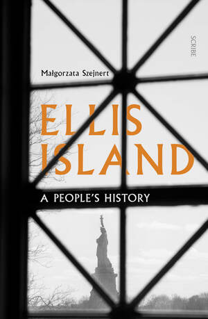 Ellis Island: A People's History by Małgorzata Szejnert, Sean Gasper Bye