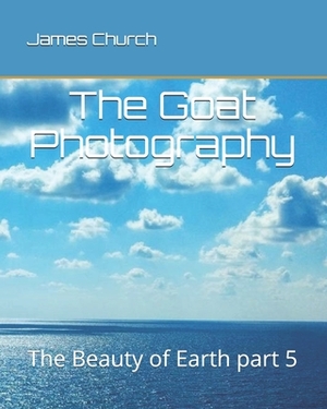 The Goat Photography: The Beauty of Earth part 5 by James Church