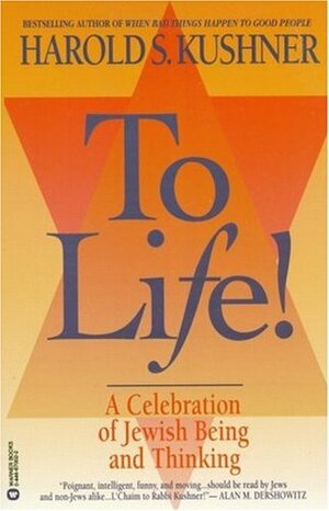 To Life!: A Celebration of Jewish Being and Thinking by Harold S. Kushner