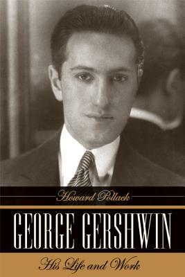 George Gershwin: His Life and Work by Howard Pollack