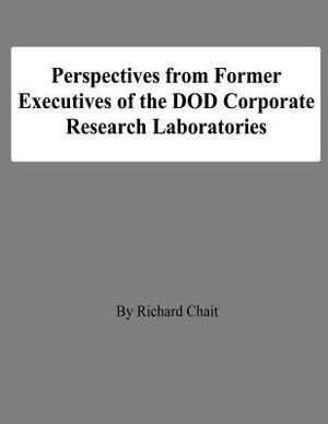 Perspectives from Former Executives of the DOD Corporate Research Laboratories by Richard Chait