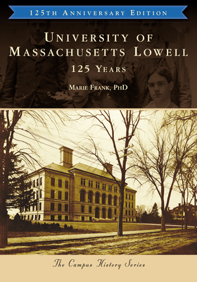 University of Massachusetts Lowell: 125 Years by Marie Frank