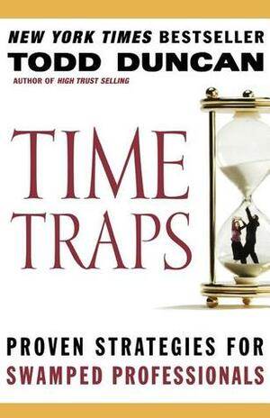 Time Traps: Proven Strategies for Swamped Professionals by Todd Duncan