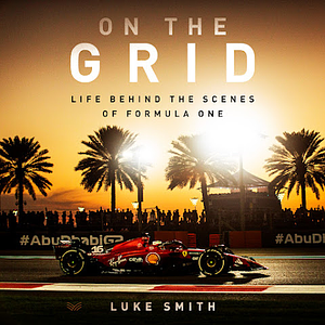 On the Grid: Life Inside Formula One by Luke Smith