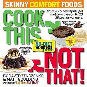 Cook This, Not That! Skinny Comfort Foods: The No-Diet Weight Loss Solution by David Zinczenko, David Zinczenko