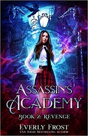 Assassin's Academy: Book Two: Revenge: by Everly Frost