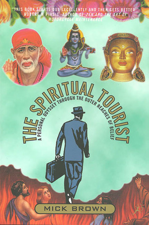 The Spiritual Tourist: A Personal Odyssey Through the Outer Reaches of Belief by Mick Brown