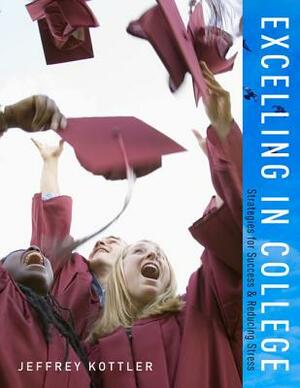 Excelling in College: Strategies for Success & Reducing Stress by Jeffrey Kottler