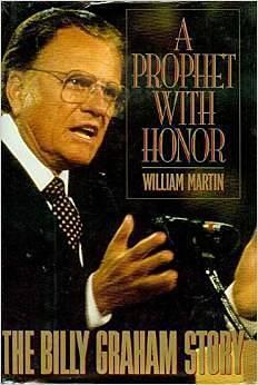 A Prophet With Honor: The Billy Graham Story by William C. Martin, William C. Martin