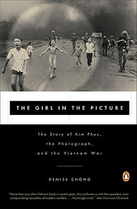 The Girl in the Picture: The Story of Kim Phuc, the Photograph, and the Vietnam War by Denise Chong