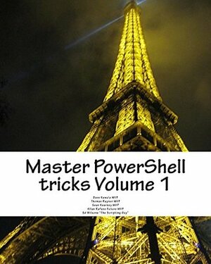 Master PowerShell tricks (Volume 1) by Allan Rafuse, Cristal Kawula, Ed Wilson, Dave Kawula, Emile Cabot, Sean Kearney, Thomas Rayner