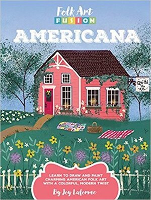 Folk Art Fusion: Americana: Learn to draw and paint charming American folk art with a colorful, modern twist by Joy Laforme