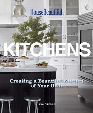Kitchens: Creating a Beautiful Kitchen of Your Own by Lisa Cregan, House Beautiful