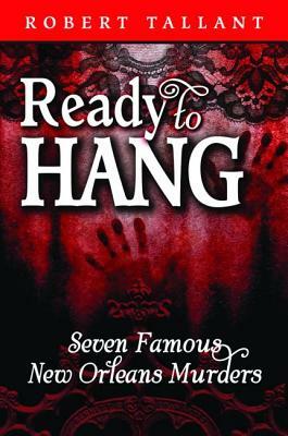 Ready to Hang: Seven Famous New Orleans Murders by Robert Tallant