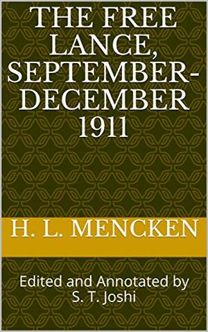 The Free Lance, September-December 1911: Edited and Annotated by S. T. Joshi by S.T. Joshi, H.L. Mencken