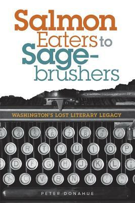 Salmon Eaters to Sagebrushers: Washington's Lost Literary Legacy by Peter Donahue