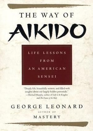 The Way of Aikido:Life Lessons from an American Sensei by George Leonard