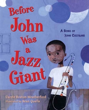 Before John Was a Jazz Giant: A Song of John Coltrane by Carole Boston Weatherford
