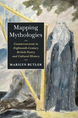 Mapping Mythologies: Countercurrents in Eighteenth-Century British Poetry and Cultural History by Marilyn Butler