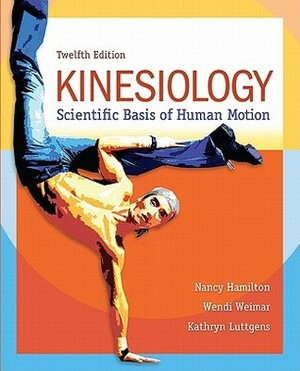 Kinesiology: Scientific Basis of Human Motion by Nancy Hamilton, Kathryn Luttgens, Wendi Weimar