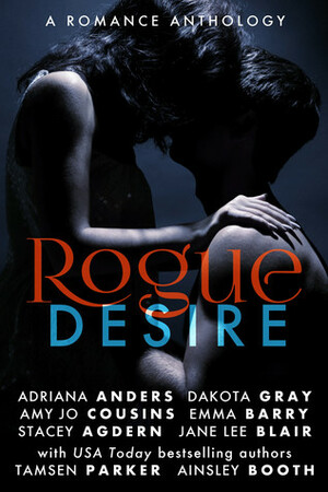 Rogue Desire by Emma Barry, Adriana Anders, Ainsley Booth, Dakota Gray, Jane Lee Blair, Stacey Agdern, Amy Jo Cousins, Tamsen Parker