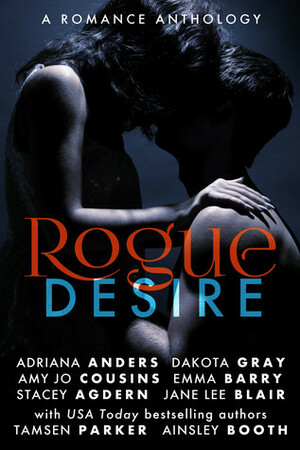 Rogue Desire by Amy Jo Cousins, Jane Lee Blair, Dakota Gray, Stacey Agdern, Adriana Anders, Emma Barry, Tamsen Parker, Ainsley Booth