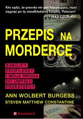 Przepis na mordercę. Mordercy, profilerzy i moja droga do umysłu przestępcy by Steven Constantine, Ann Burgess