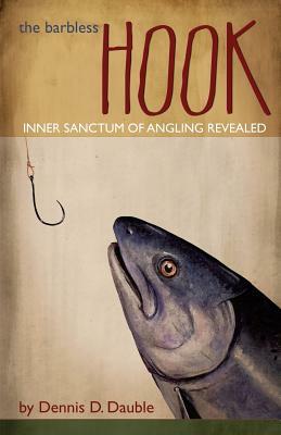 The Barbless Hook: Inner sanctum of angling revealed by Dennis Dauble