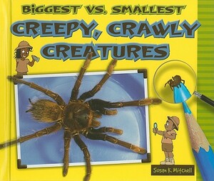 Biggest vs. Smallest Creepy, Crawly Creatures by Susan K. Mitchell