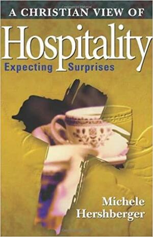 A Christian View of Hospitality: Expecting Surprises by Michele Hershberger