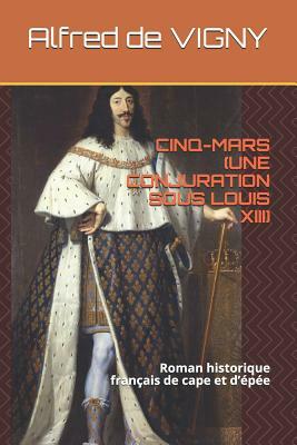 Cinq-Mars (Une Conjuration Sous Louis XIII): Roman Historique Français de Cape Et d'Épée by Alfred de Vigny