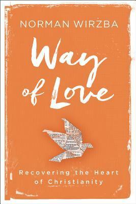 Way of Love: Recovering the Heart of Christianity by Norman Wirzba