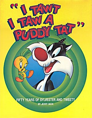 I Tawt I Taw a Puddy Tat: Fifty Years of Sylvester and Tweety by Jerry Beck, Shalom Auslander