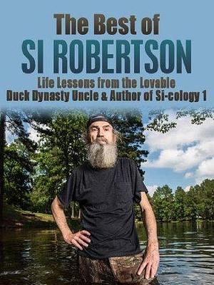 The Best of Si Robertson: Life Lessons from the Lovable Duck Dynasty Uncle & Author of Si-cology 1 by Timothy Bauer, Timothy Bauer