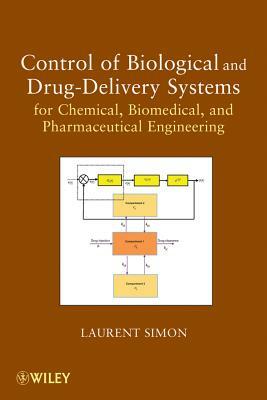 Control of Biological and Drug-Delivery Systems for Chemical, Biomedical, and Pharmaceutical Engineering by Laurent Simon