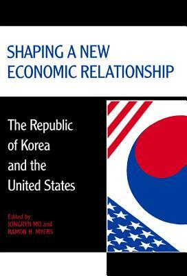 Shaping a New Economic Relations by Ramon H. Myers, Jongryn Mo