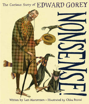Nonsense! The Curious Story of Edward Gorey by Chloe Bristol, Lori Mortensen