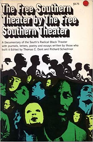 The Free Southern Theater: A Documentary of the South's Radical Black Theater, with Journals, Letters, Poetry Essays and a Play Written By Those Who Built It by Gilbert Moses, Thomas C. Dent, Richard Schechner