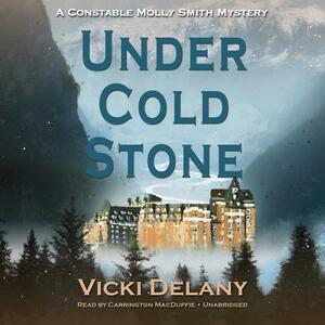 Under Cold Stone: A Constable Molly Smith Mystery by Vicki Delany