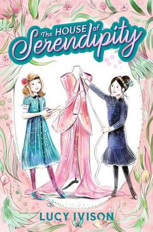 The House of Serendipity: Volume 1 by Lucy Ivison