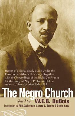 The Negro Church: Report of a Social Study Made Under the Direction of Atlanta University; Together with the Proceedings of the Eighth C by W. E. B. Bois