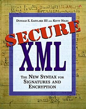 Secure Xml: The New Syntax For Signatures And Encryption by Donald E. Eastlake, Donald E. Eastlake, III